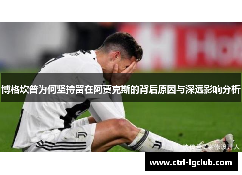 博格坎普为何坚持留在阿贾克斯的背后原因与深远影响分析