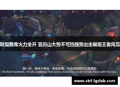 联盟首席火力全开 亚历山大势不可挡强势出击展现王者风范 联盟首席火力全开 亚历山大势不可挡强势出击展现王者风范
