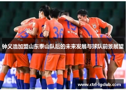 钟义浩加盟山东泰山队后的未来发展与球队前景展望