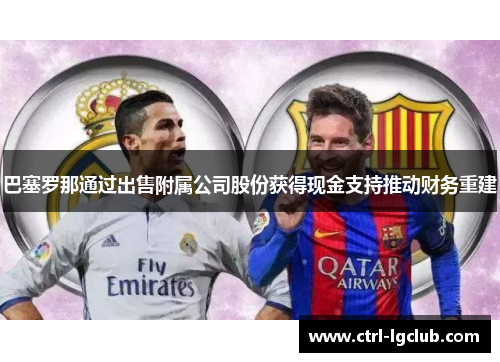 巴塞罗那通过出售附属公司股份获得现金支持推动财务重建 巴塞罗那通过出售附属公司股份获得现金支持推动财务重建