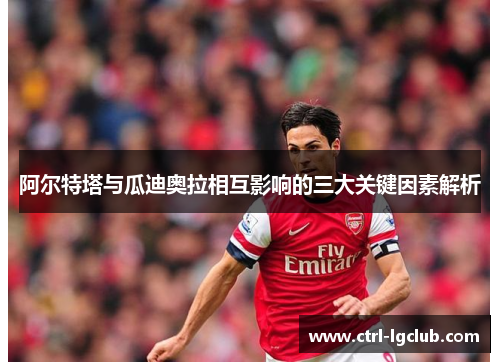 阿尔特塔与瓜迪奥拉相互影响的三大关键因素解析