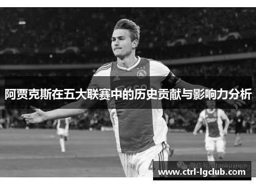 阿贾克斯在五大联赛中的历史贡献与影响力分析