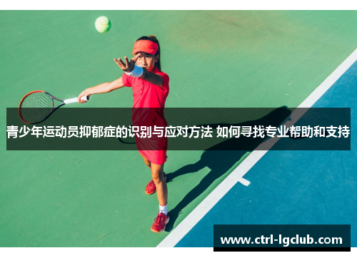 青少年运动员抑郁症的识别与应对方法 如何寻找专业帮助和支持