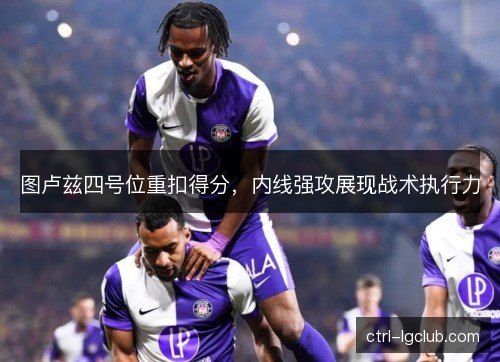 图卢兹四号位重扣得分，内线强攻展现战术执行力